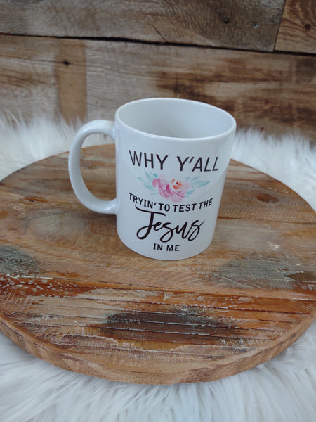 The Why Y'all Tryin' To Test The Jesus In Me Coffee Cup