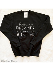 The Born A Dreamer Raised A Hustler Sweatshirt